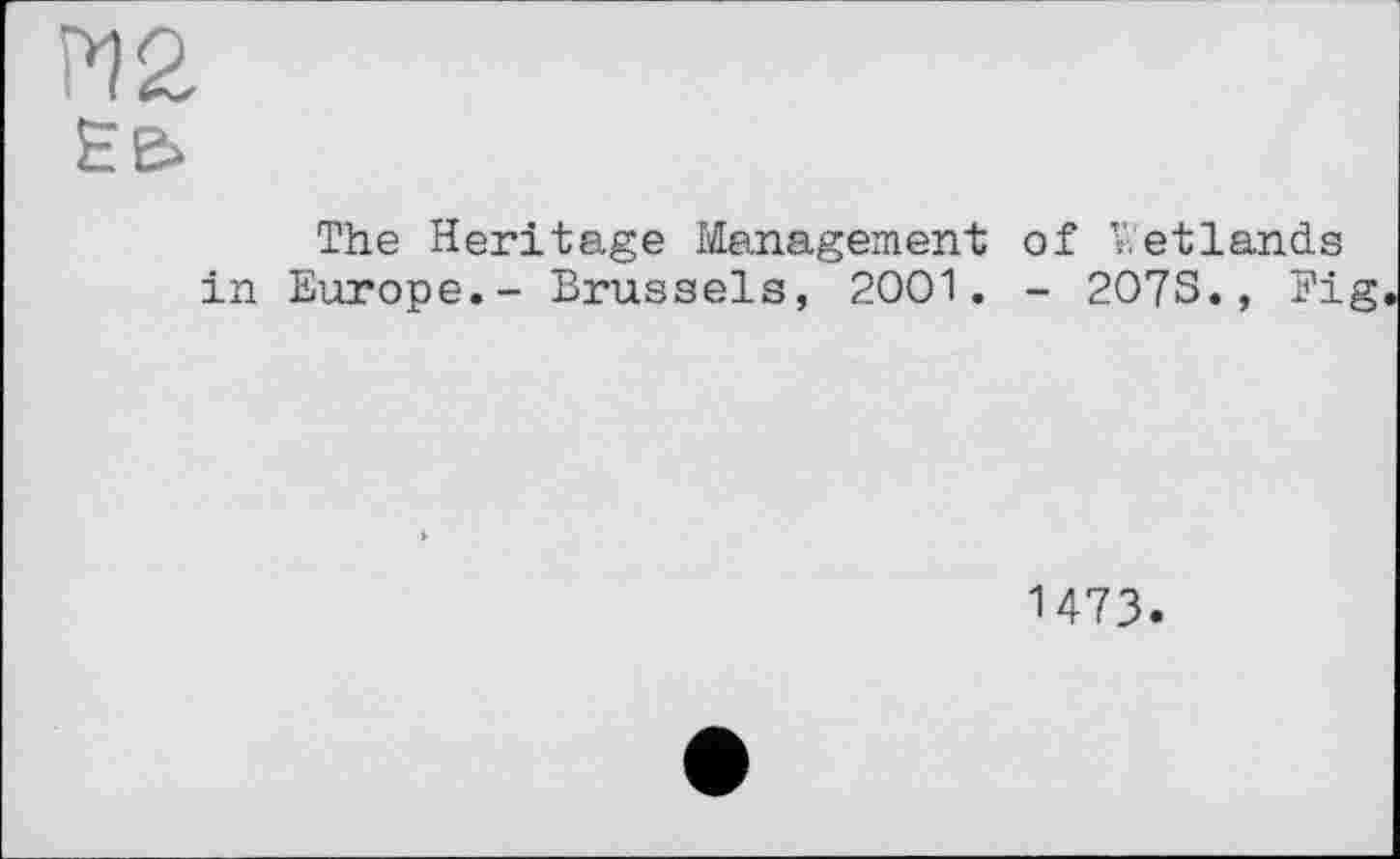 ﻿Ï72 Е&
The Heritage Management of V.etlands in Europe.- Brussels, 2001. - 207S., Big
1473.